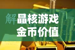 晶核游戲金幣價值深度剖析，1000萬金幣在金價波動中的財富積累與解碼