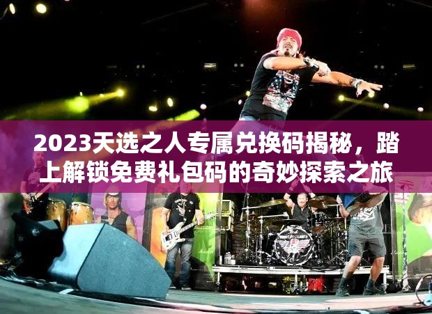 2023天選之人專屬兌換碼揭秘，踏上解鎖免費禮包碼的奇妙探索之旅