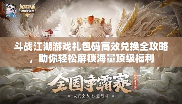 斗戰(zhàn)江湖游戲禮包碼高效兌換全攻略，助你輕松解鎖海量頂級(jí)福利