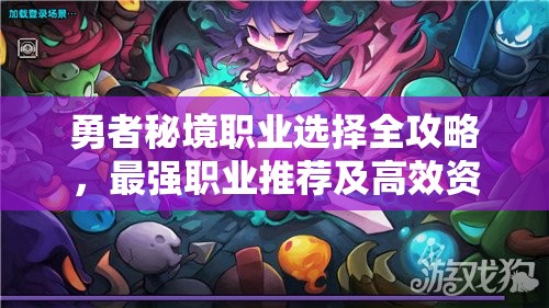 勇者秘境職業(yè)選擇全攻略，最強(qiáng)職業(yè)推薦及高效資源管理技巧
