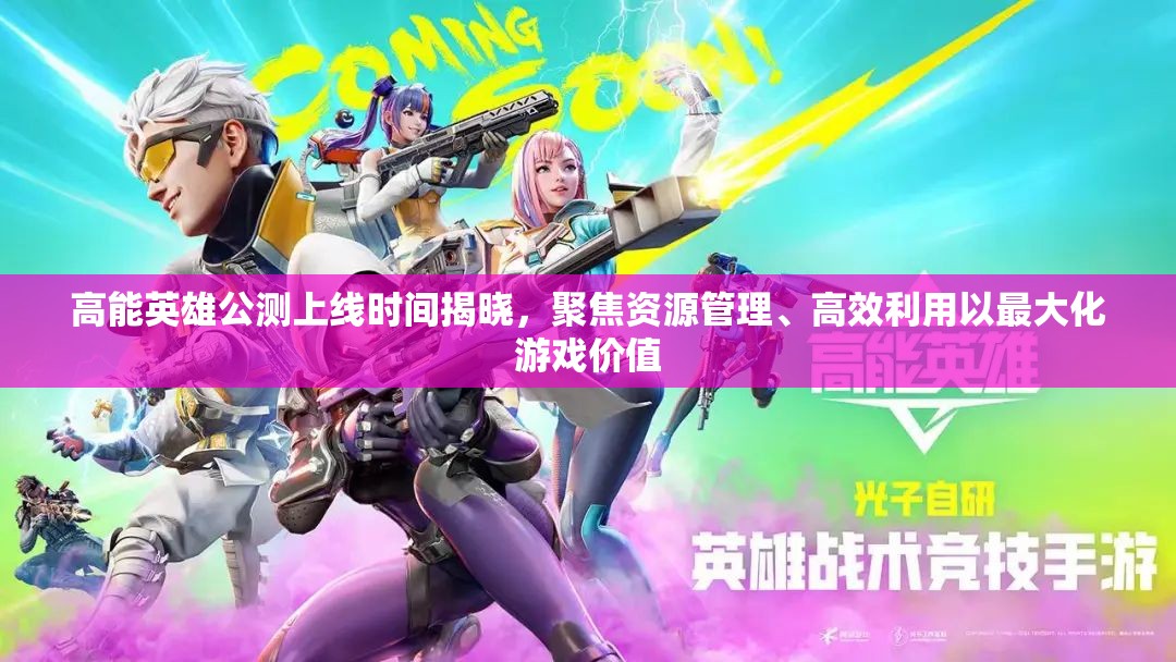 高能英雄公測(cè)上線時(shí)間揭曉，聚焦資源管理、高效利用以最大化游戲價(jià)值