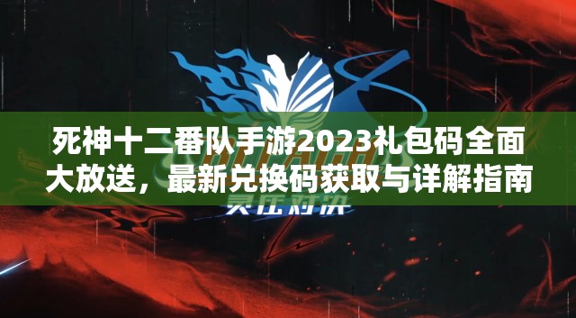 死神十二番隊手游2023禮包碼全面大放送，最新兌換碼獲取與詳解指南