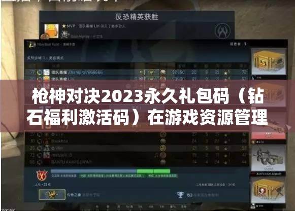 槍神對決2023永久禮包碼（鉆石福利激活碼）在游戲資源管理中的核心價值與高效運(yùn)用策略