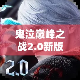 鬼泣巔峰之戰(zhàn)2.0新版本全面解析，變化概覽與高效資源管理策略