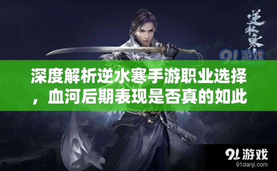 深度解析逆水寒手游職業(yè)選擇，血河后期表現(xiàn)是否真的如此垃圾？