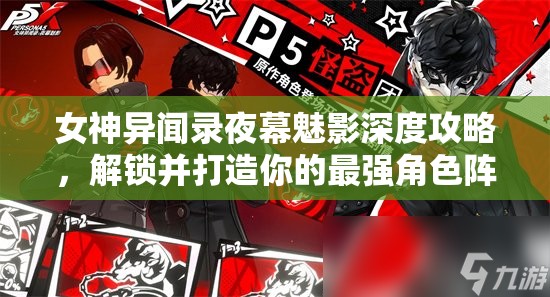 女神異聞錄夜幕魅影深度攻略，解鎖并打造你的最強角色陣容搭配秘籍