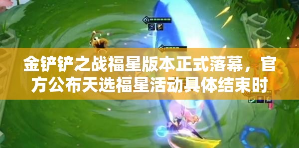 金鏟鏟之戰(zhàn)福星版本正式落幕，官方公布天選福星活動具體結(jié)束時間