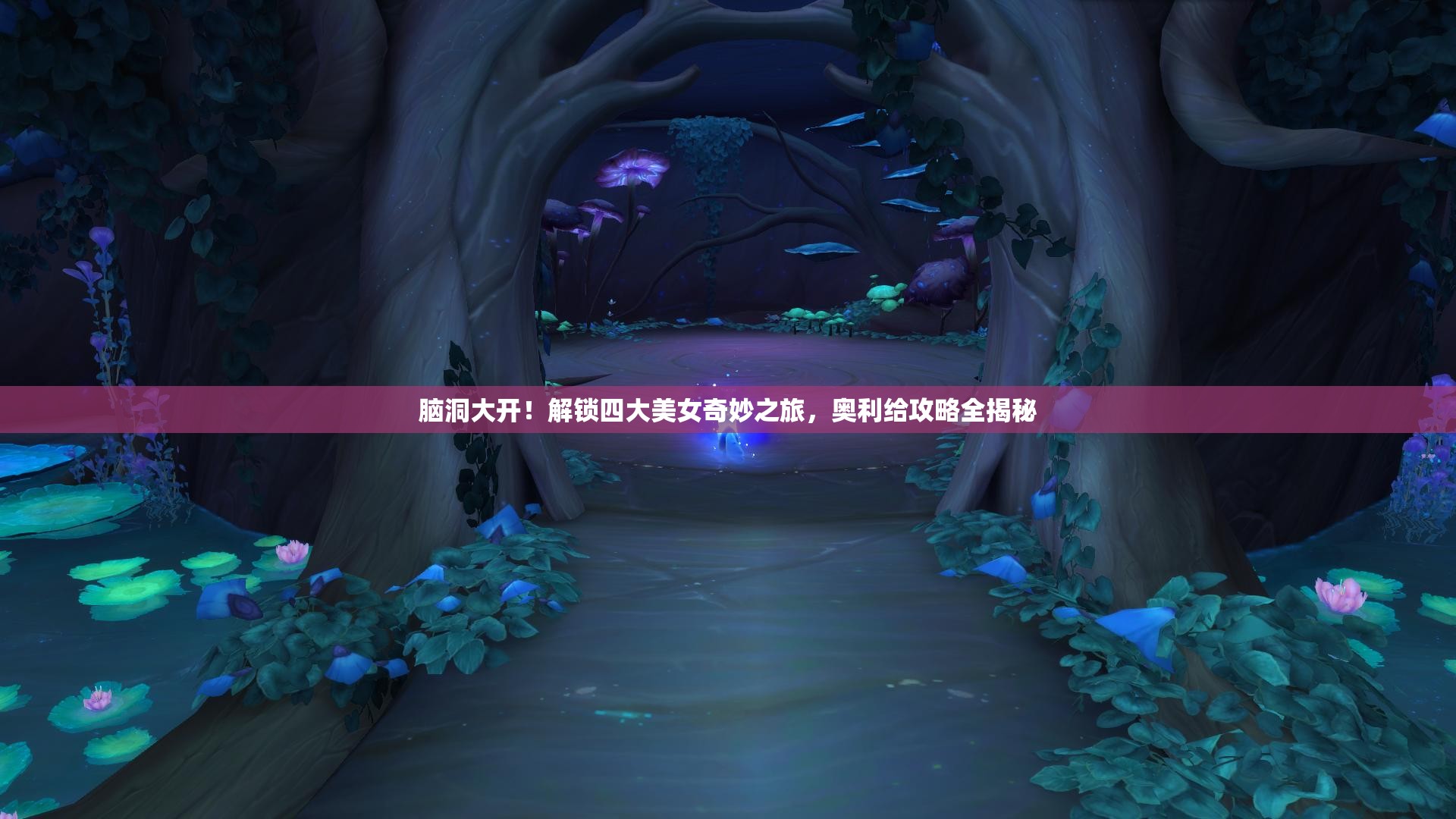 腦洞大開！解鎖四大美女奇妙之旅，奧利給攻略全揭秘