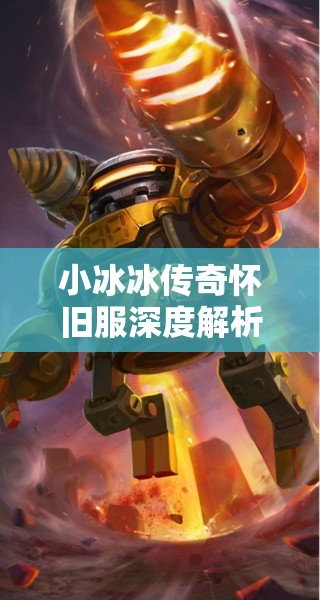 小冰冰傳奇懷舊服深度解析，發(fā)條英雄搭配陣容及其培養(yǎng)價值探討