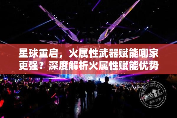 星球重啟，火屬性武器賦能哪家更強(qiáng)？深度解析火屬性賦能優(yōu)勢