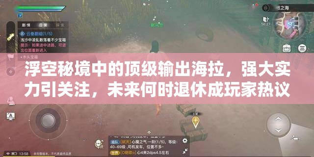 浮空秘境中的頂級(jí)輸出海拉，強(qiáng)大實(shí)力引關(guān)注，未來(lái)何時(shí)退休成玩家熱議焦點(diǎn)