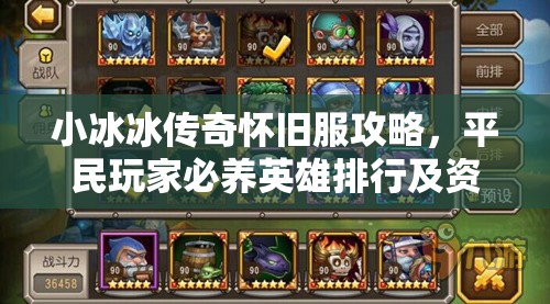 小冰冰傳奇懷舊服攻略，平民玩家必養(yǎng)英雄排行及資源管理優(yōu)化策略