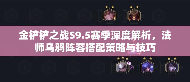 金鏟鏟之戰(zhàn)S9.5賽季深度解析，法師烏鴉陣容搭配策略與技巧