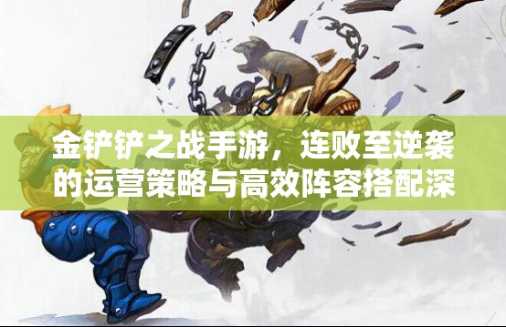 金鏟鏟之戰(zhàn)手游，連敗至逆襲的運(yùn)營策略與高效陣容搭配深度剖析