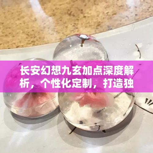 長(zhǎng)安幻想九玄加點(diǎn)深度解析，個(gè)性化定制，打造獨(dú)一無(wú)二的專屬戰(zhàn)斗風(fēng)格