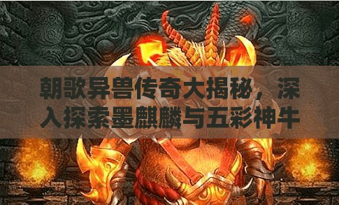 朝歌異獸傳奇大揭秘，深入探索墨麒麟與五彩神牛的神秘故事