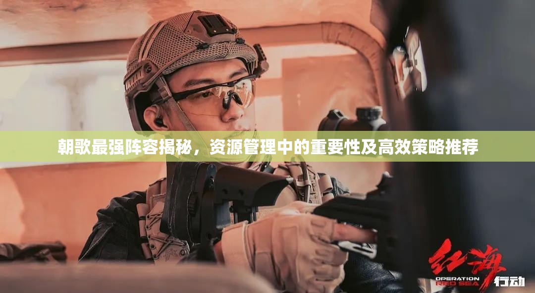 朝歌最強(qiáng)陣容揭秘，資源管理中的重要性及高效策略推薦