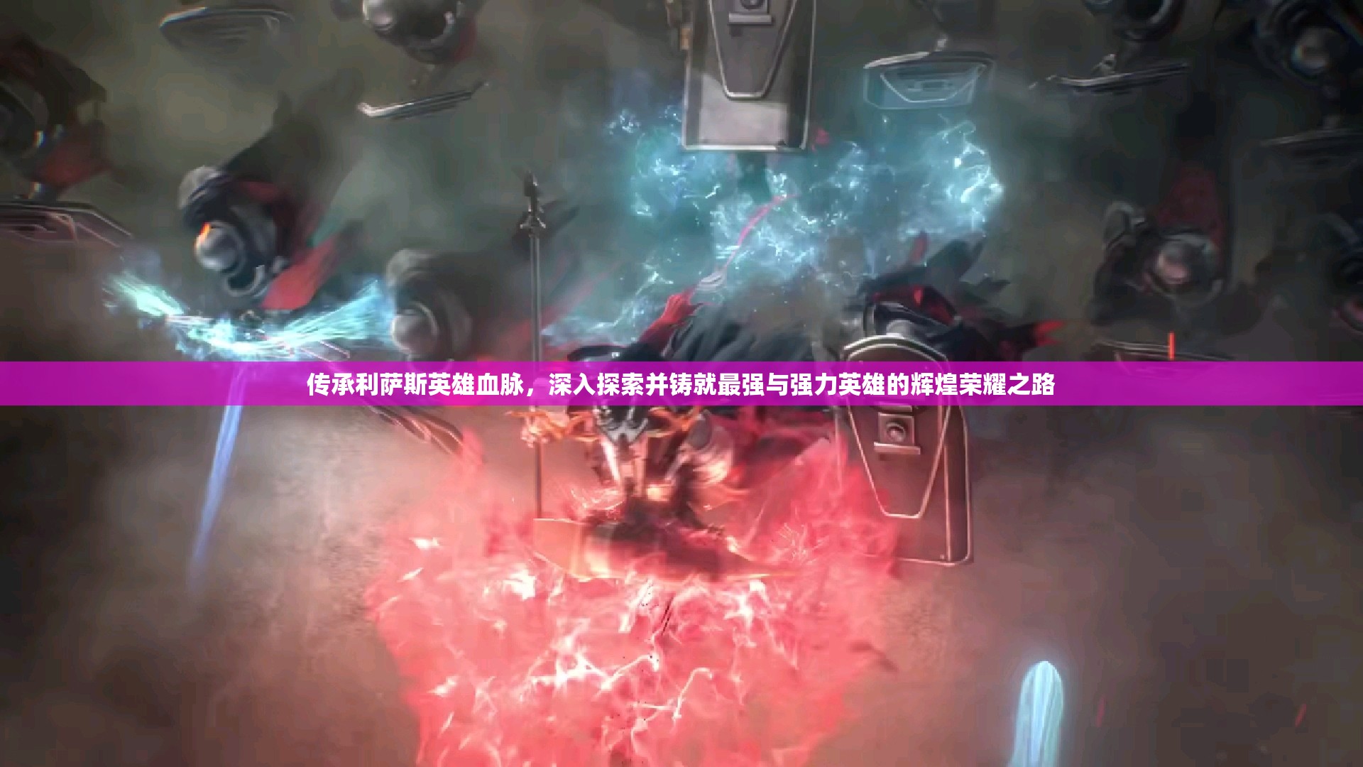 傳承利薩斯英雄血脈，深入探索并鑄就最強(qiáng)與強(qiáng)力英雄的輝煌榮耀之路