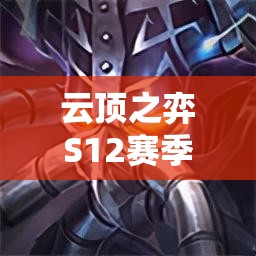 云頂之弈S12賽季攻略，解鎖并利用最強海克斯科技，助你輕松登頂王者段位