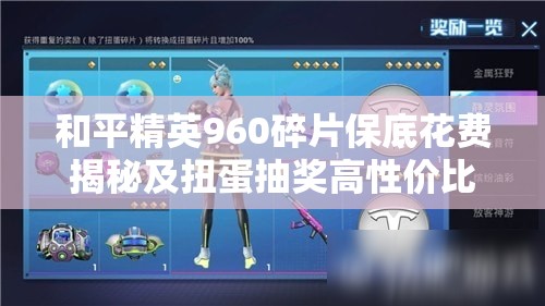 和平精英960碎片保底花費(fèi)揭秘及扭蛋抽獎(jiǎng)高性價(jià)比攻略