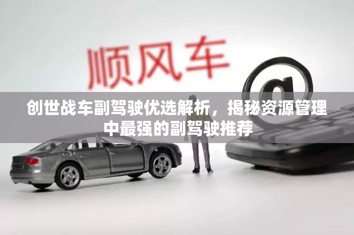 創(chuàng)世戰(zhàn)車副駕駛優(yōu)選解析，揭秘資源管理中最強(qiáng)的副駕駛推薦