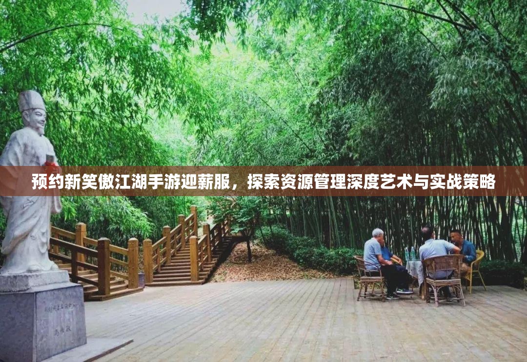 預約新笑傲江湖手游迎薪服，探索資源管理深度藝術與實戰(zhàn)策略