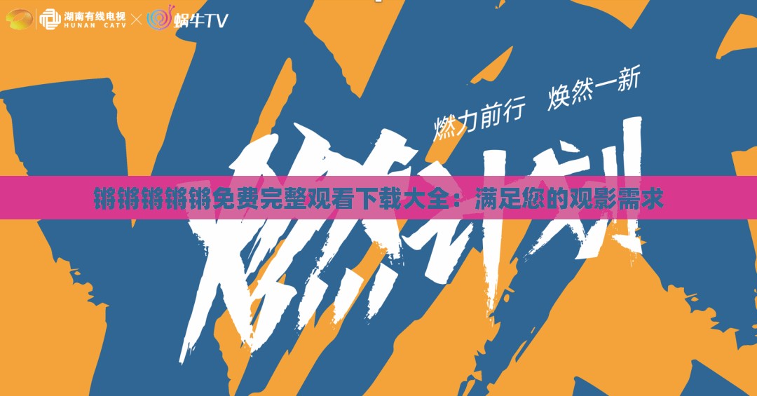 鏘鏘鏘鏘鏘免費完整觀看下載大全：滿足您的觀影需求