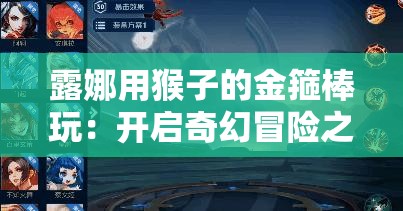 露娜用猴子的金箍棒玩：開(kāi)啟奇幻冒險(xiǎn)之旅