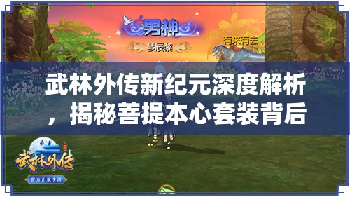 武林外傳新紀(jì)元深度解析，揭秘菩提本心套裝背后的神秘力量與故事