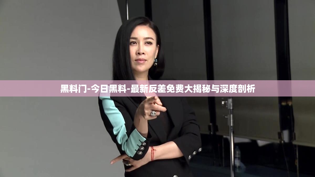 黑料門-今日黑料-最新反差免費(fèi)大揭秘與深度剖析
