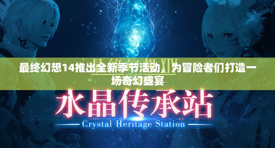 最終幻想14推出全新季節(jié)活動(dòng)，為冒險(xiǎn)者們打造一場奇幻盛宴