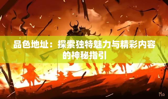 品色地址：探索獨特魅力與精彩內(nèi)容的神秘指引