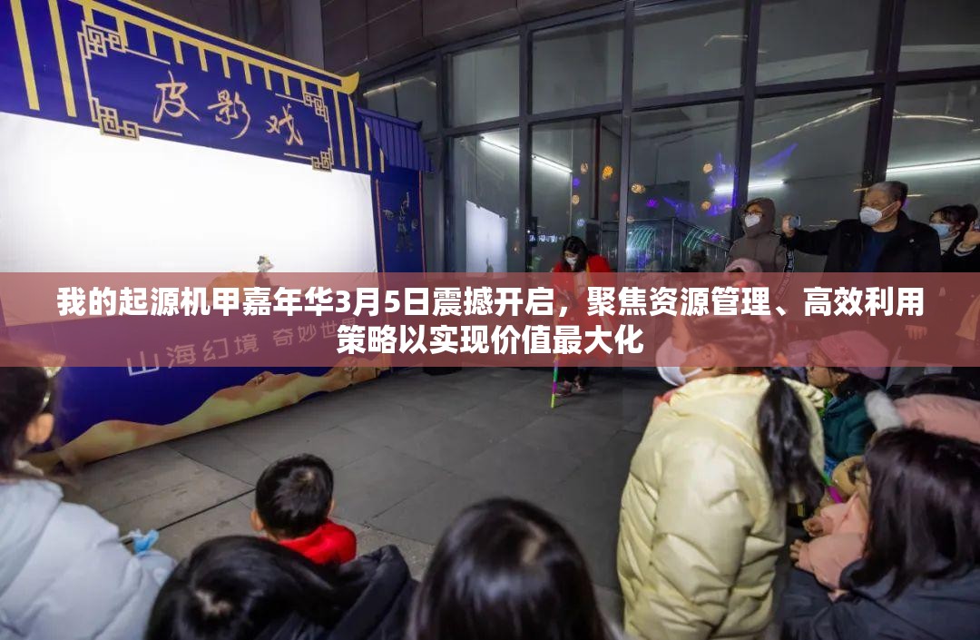 我的起源機(jī)甲嘉年華3月5日震撼開(kāi)啟，聚焦資源管理、高效利用策略以實(shí)現(xiàn)價(jià)值最大化