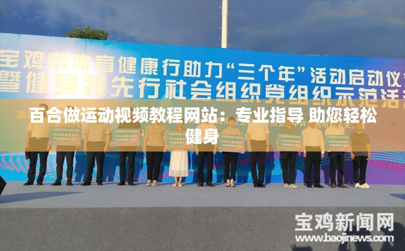 百合做運(yùn)動(dòng)視頻教程網(wǎng)站：專(zhuān)業(yè)指導(dǎo) 助您輕松健身