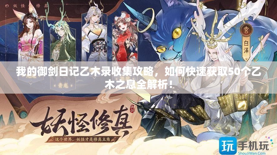 我的御劍日記乙木錄收集攻略，如何快速獲取50個(gè)乙木之息全解析！