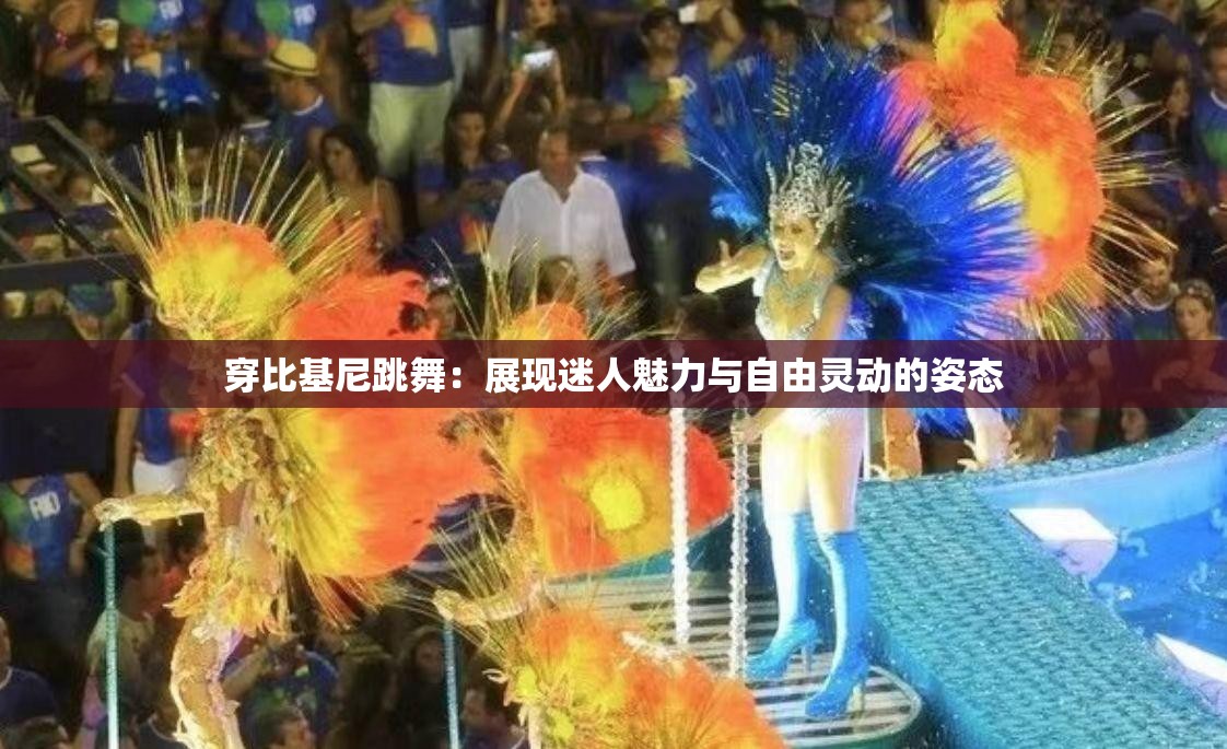 穿比基尼跳舞：展現(xiàn)迷人魅力與自由靈動(dòng)的姿態(tài)