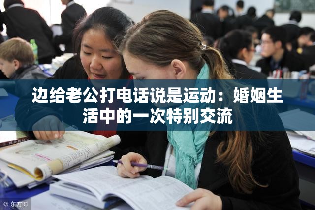 邊給老公打電話說是運(yùn)動(dòng)：婚姻生活中的一次特別交流