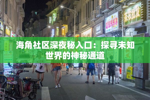 海角社區(qū)深夜秘入口：探尋未知世界的神秘通道