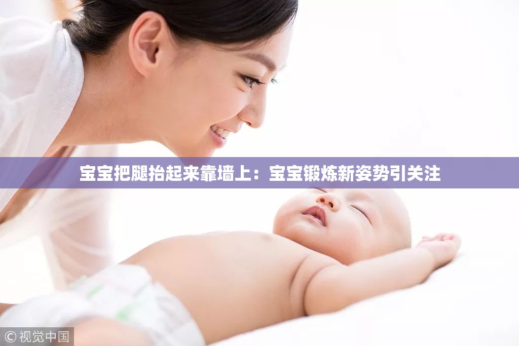 寶寶把腿抬起來(lái)靠墻上：寶寶鍛煉新姿勢(shì)引關(guān)注