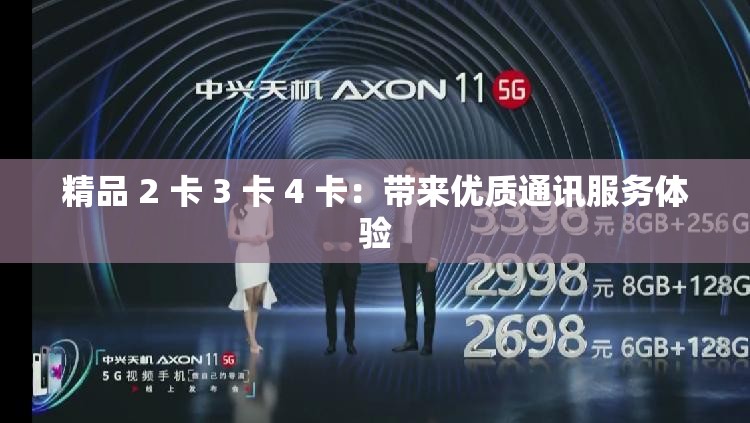 精品 2 卡 3 卡 4 卡：帶來(lái)優(yōu)質(zhì)通訊服務(wù)體驗(yàn)