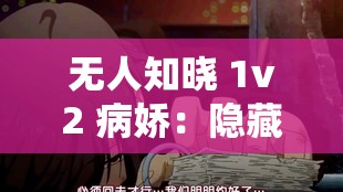 無(wú)人知曉 1v2 病嬌：隱藏在黑暗中的極致扭曲情感