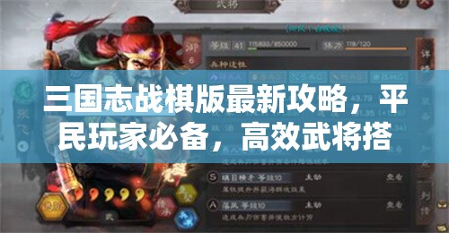 三國(guó)志戰(zhàn)棋版最新攻略，平民玩家必備，高效武將搭配策略解析