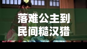 落難公主到民間糙漢獵戶不禁撩：一段跨越身份的奇妙愛戀
