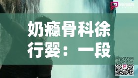 奶癮骨科徐行嬰：一段充滿挑戰(zhàn)與掙扎的獨特人生之旅