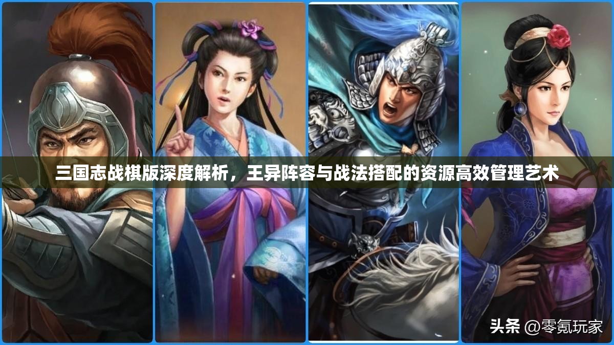 三國志戰(zhàn)棋版深度解析，王異陣容與戰(zhàn)法搭配的資源高效管理藝術(shù)