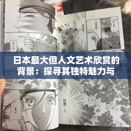 日本最大但人文藝術(shù)欣賞的背景：探尋其獨(dú)特魅力與價(jià)值