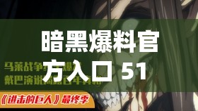 暗黑爆料官方入口 51 免費(fèi)：揭示不為人知的秘密真相