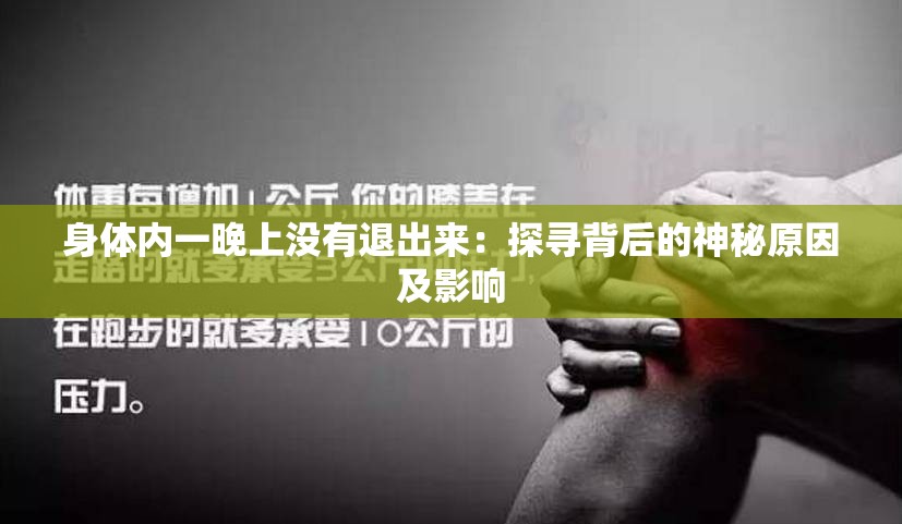 身體內(nèi)一晚上沒(méi)有退出來(lái)：探尋背后的神秘原因及影響