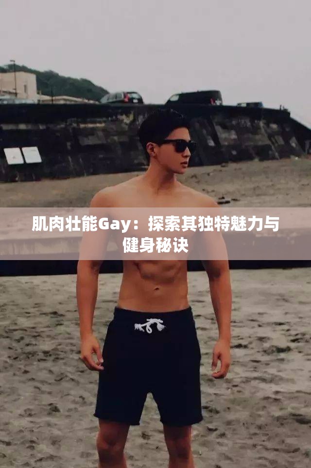 肌肉壯能Gay：探索其獨特魅力與健身秘訣