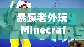 暴躁老外玩 Minecraft 一些違規(guī)內(nèi)容被下架了：游戲監(jiān)管不容忽視